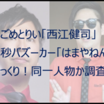 あるごめとりい「西江健司」と8.6秒「はまやねん」がそっくり!同一人物?