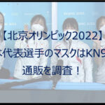 【北京オリンピック2022】日本代表選手のマスクはKN95！通販を調査！