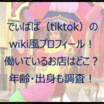 でぃばば(tiktok)のwiki風プロフ!お店はどこ?年齢・出身も調査!