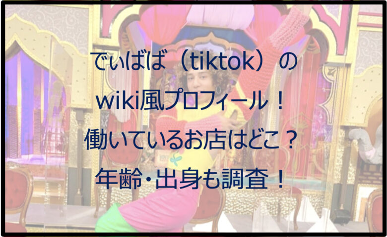 でぃばば（tiktok）のwiki風プロフ！お店はどこ？年齢・出身も調査！