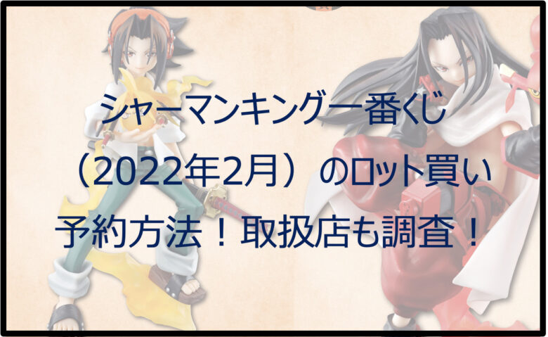 シャーマンキング一番くじ（2022年2月）のロット買い予約方法！取扱店舗も調査！