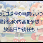 ガラピコぷ〜の最終回はいつ放送?内容の予想や卒業後の後任も!