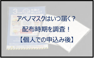 アベノマスクはいつ届く?配布時期を調査!【個人での申込み後】