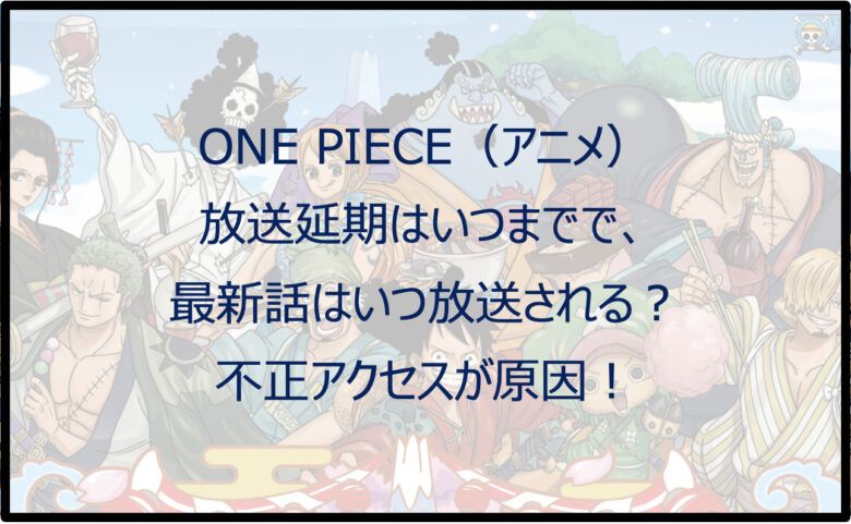 ワンピース（アニメ）放送延期はいつまで？不正アクセスが原因！