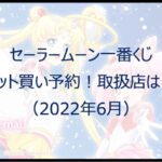 セーラームーン一番くじ(2022年6月)ロット買い予約!取扱店は?
