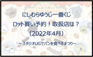 にしむらゆうじ一番くじ(2022年4月)ロット買い予約!取扱店は?