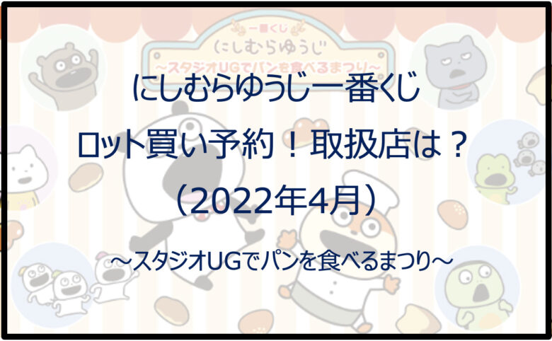 にしむらゆうじ一番くじ（2022年4月）ロット買い予約！取扱店は？