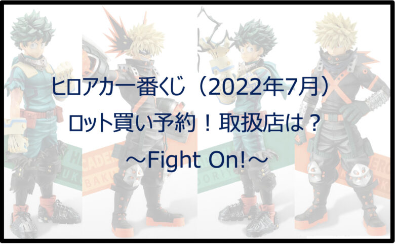 ヒロアカ一番くじ（2022年7月）ロット買い予約！取扱店は？