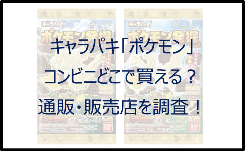 キャラパキ「ポケモン」はコンビニどこで買える？通販・販売店を調査！