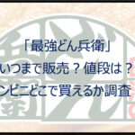最強どん兵衛はいつまで販売?値段やコンビニどこで買えるか調査!