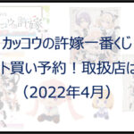 カッコウの許嫁一番くじ（2022年4月）ロット買い予約！取扱店は？