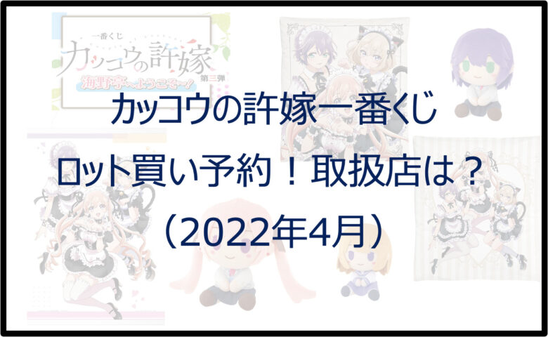 カッコウの許嫁一番くじ（2022年4月）ロット買い予約！取扱店は？