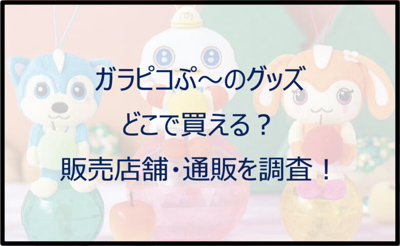 ガラピコぷーのグッズはどこで買える？販売店舗・通販を調査！