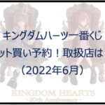 キングダムハーツ一番くじ（2022年6月）ロット買い予約！取扱店は？