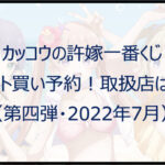 カッコウの許嫁一番くじ（第四弾）ロット買い予約！取扱店は？