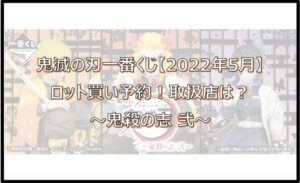 鬼滅の刃一番くじ~鬼殺の志 弐~【2022年5月】ロット買い!取扱店は?