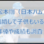 松本剛(日本ハム)は結婚して子供もいる?年俸や成績も調査!