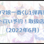 ウマ娘一番くじ1弾再販（2022年6月）ロット買い予約！取扱店は？