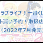 ラブライブ!一番くじ(2022年7月)ロット買い予約!取扱店は?