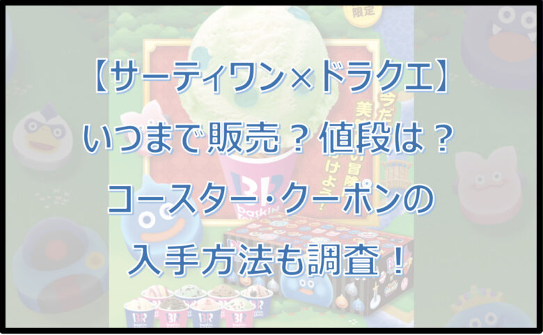 【サーティワン×ドラクエ】いつまで販売？値段は？コースターの入手方法も調査！