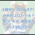 澤田せりのwiki風プロフィール!年齢・大学・彼氏は?インスタも調査!