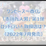 ワンピース一番くじ「赤鞘九人男」第1弾(2022年7月)ロット買い!取扱店は?