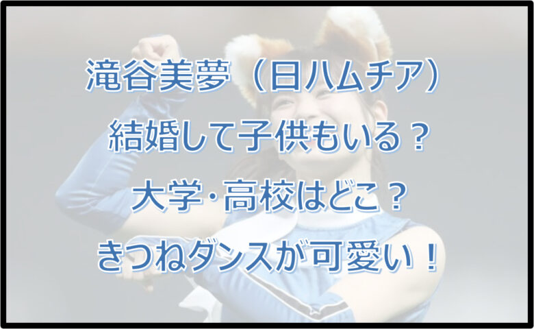 【滝谷美夢】結婚して子供もいる？大学・高校は？きつねダンスが可愛い！