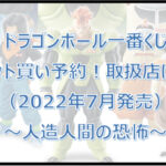 ドラゴンボール一番くじ人造人間（2022年7月）ロット買い予約！取扱店は？