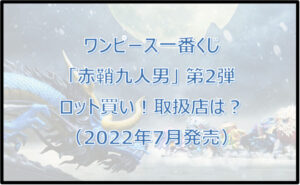 ワンピース一番くじ「赤鞘九人男」第2弾(2022年7月)ロット買い!取扱店は?