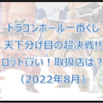 ドラゴンボール一番くじ天下分け目(2022年8月)ロット買い!取扱店は?