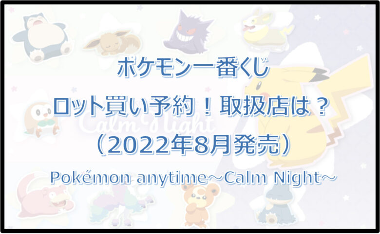 ポケモン一番くじ（2022年8月）ロット買い予約！取扱店は？