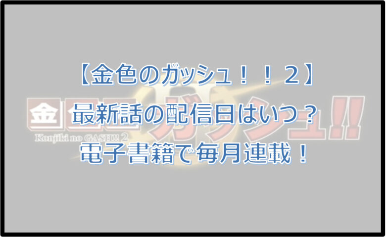 【金色のガッシュ２】最新話はいつ配信？電子書籍で毎月連載！