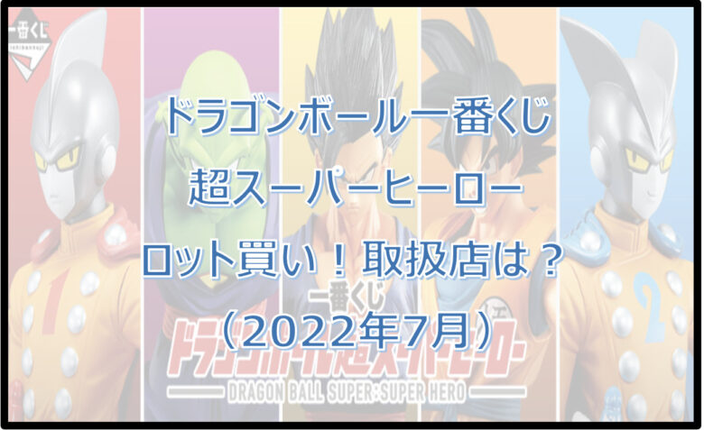 ドラゴンボール一番くじDB超（2022年7月）ロット買い！取扱店は？