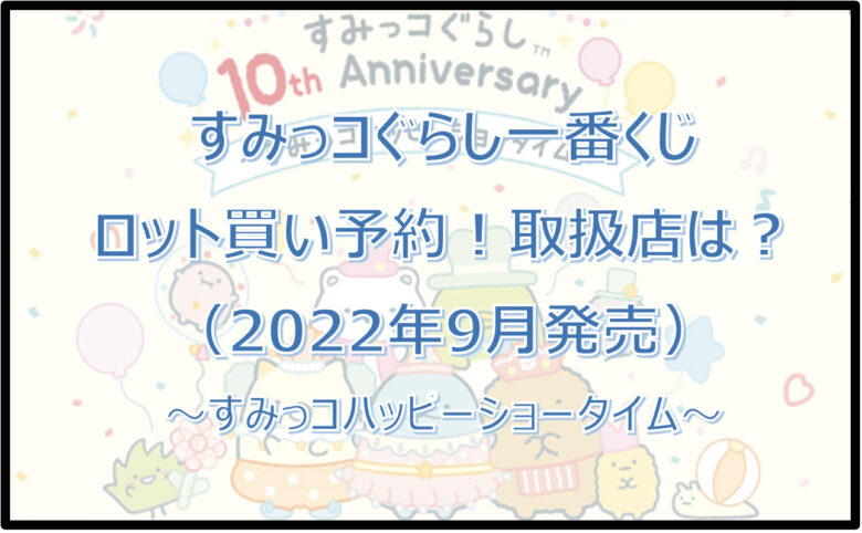 すみっコぐらし一番くじロット買い予約！（2022年9月）取扱店は？