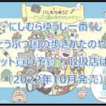にしむらゆうじ「どうぶつ国の歩き方」一番くじロット買い予約！（2022年10月）取扱店は？