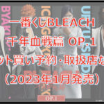 BLEACH千年血戦篇一番くじロット買い予約!(2023年1月)取扱店はどこ?
