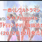 S.H.Figuartsウルトラマン一番くじロット買い予約！（2022年12月）取扱店はどこ？