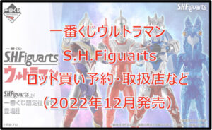S.H.Figuartsウルトラマン一番くじロット買い予約!(2022年12月)取扱店はどこ?