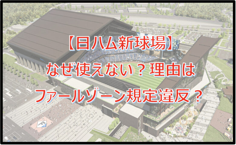 【日ハム新球場】使えない？なぜ？理由はファールゾーン(バックネット)距離規定違反？