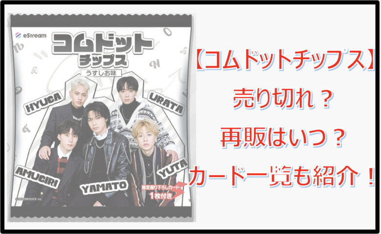 コムドットチップスが売り切れ？再販はいつ？カード一覧も紹介！