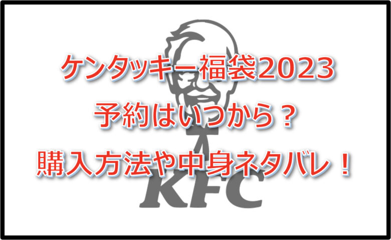 ケンタッキー福袋2023予約はいつから？購入方法や中身ネタバレ！