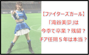 【ファイターズガール】滝谷美夢は卒業(引退)?残留?チア任期5年は本当?