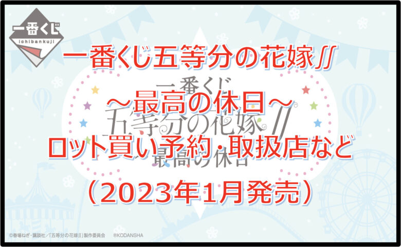 五等分の花嫁「最高の休日」一番くじロット買い予約！（2023年1月）取扱店はローソン！