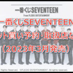 SEVENTEENセブチ一番くじロット買い予約!(2023年3月)取扱店はどこ?