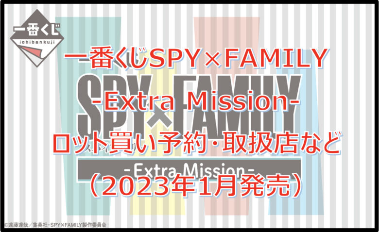 スパイファミリー「Extra Ｍission」一番くじロット買い予約！（2023年1月）取扱店はどこ？