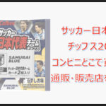 【サッカー日本代表チップス2022】コンビニどこで買える?通販・販売店を調査!