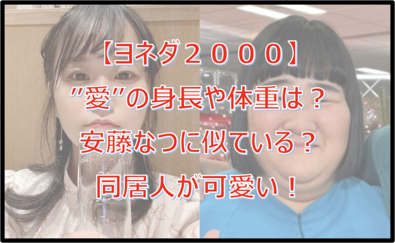 【ヨネダ2000】愛の身長や体重は？安藤なつに似ている？同居人が可愛い！