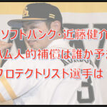 【近藤健介】人的補償は誰か予想！ソフトバンクのプロテクトリスト選手は？