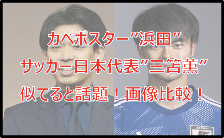 カベポスター浜田と三笘薫が似てると話題！画像で徹底比較！