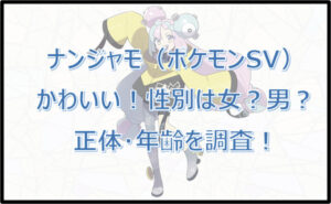 ナンジャモ(ポケモンSV)性別は女?男?正体・年齢を調査!
